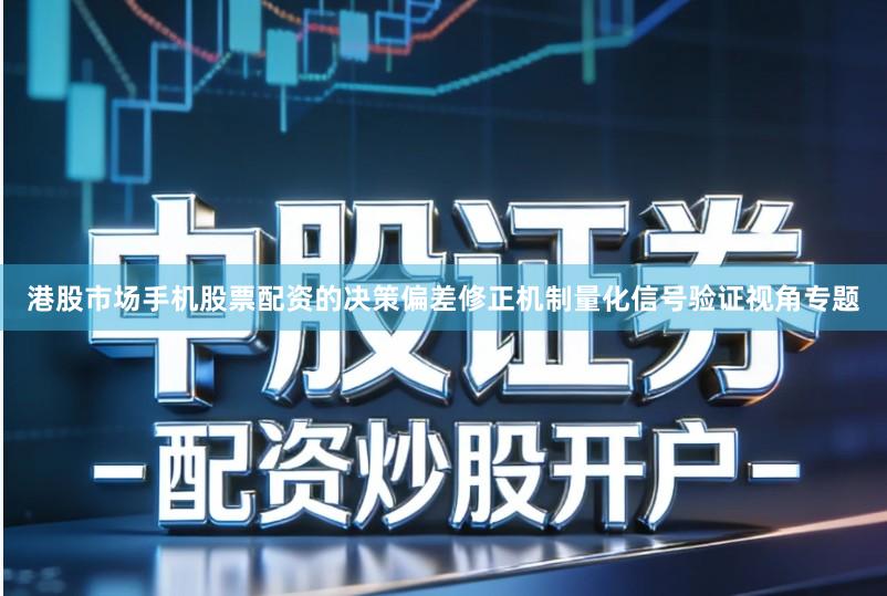 港股市场手机股票配资的决策偏差修正机制量化信号验证视角专题