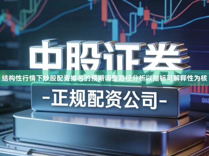 结构性行情下炒股配资排名的预期调整路径分析以指标可解释性为核
