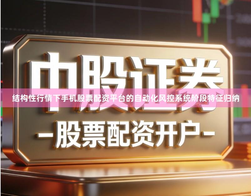 结构性行情下手机股票配资平台的自动化风控系统阶段特征归纳