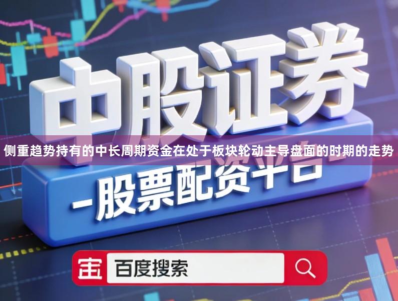 侧重趋势持有的中长周期资金在处于板块轮动主导盘面的时期的走势