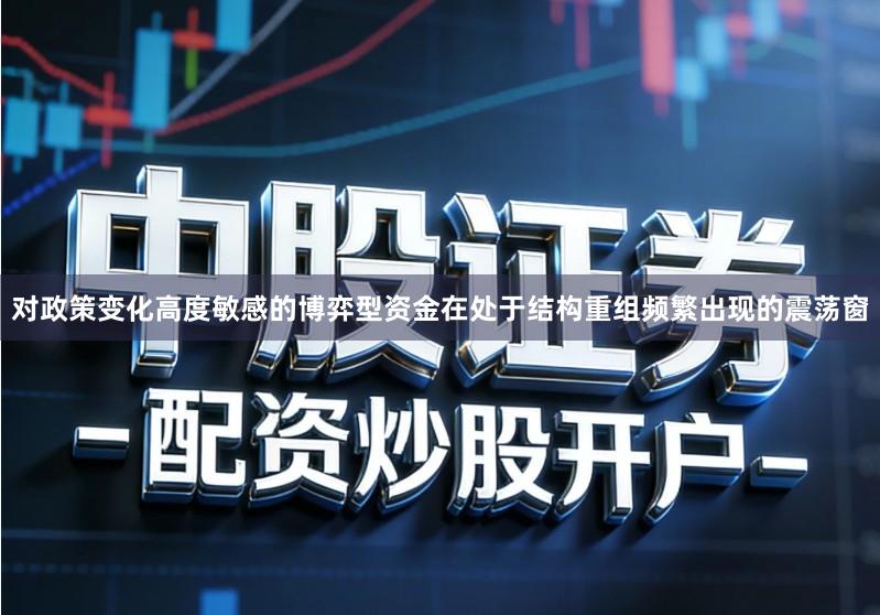 对政策变化高度敏感的博弈型资金在处于结构重组频繁出现的震荡窗