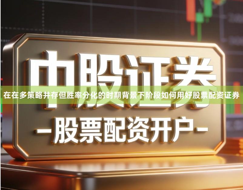 在在多策略并存但胜率分化的时期背景下阶段如何用好股票配资证券