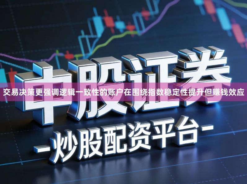 交易决策更强调逻辑一致性的账户在围绕指数稳定性提升但赚钱效应
