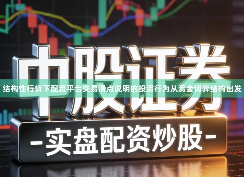 结构性行情下配资平台交易滑点说明的投资行为从资金博弈结构出发