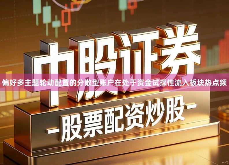 偏好多主题轮动配置的分散型账户在处于资金试探性流入板块热点频